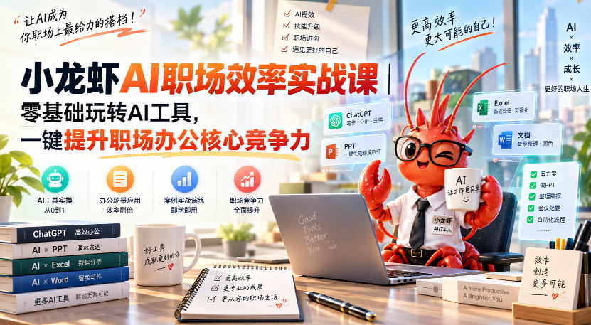 小龙虾AI赋能·职场效率录,小龙虾AI职场效率实战课｜一键提升职场办公核心竞争力