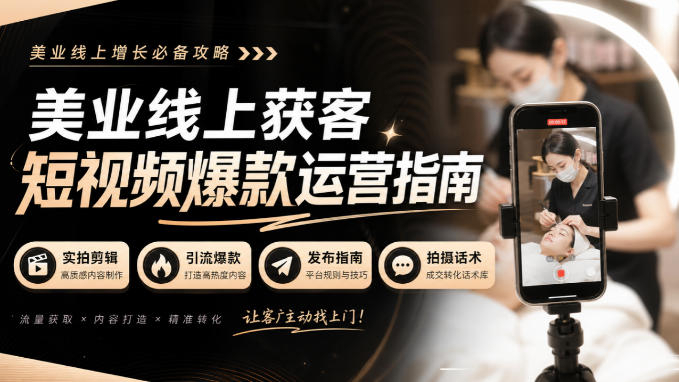 美业线上获客课短视频爆款运营指南，实拍剪辑、引流爆款、发布指南、拍摄话术！