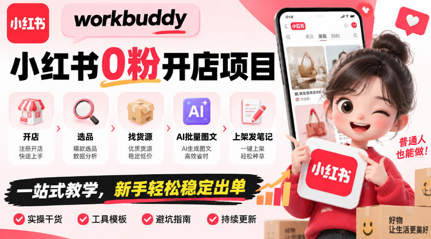 workbuddy小红书0粉开店项目，开店、选品、找货源、AI批量图文、上架发笔记一站式教学，新手轻松稳定出单