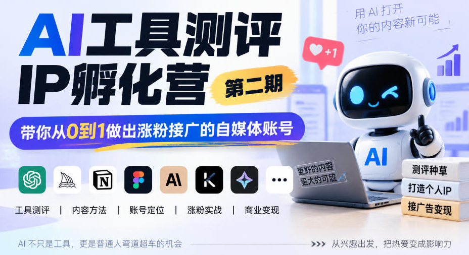AI工具测评IP孵化营第二期，带你从0到1做出涨粉接广的自媒体账号