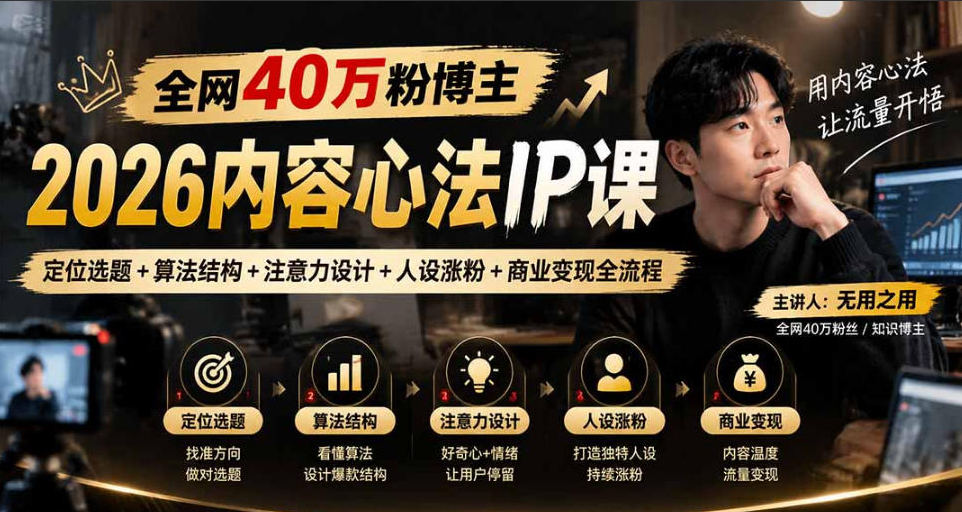 全网40W粉博主的2026内容心法IP课，定位选题+算法结构+注意力设计+人设涨粉+商业变现全流程
