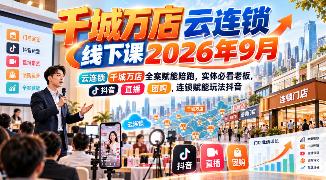 流量哥-千城万店云连锁线下课2026年9月，云连锁千城万店全案赋能陪跑，实体必看老板，抖音，直播，团购，连锁赋能玩法抖音
