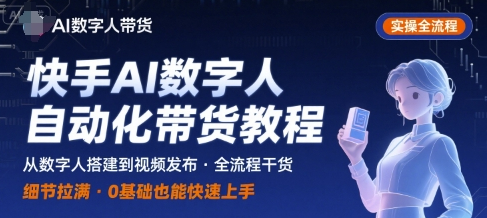 快手AI数字人自动化视频带货实操全流程，干货满满，细节拉满