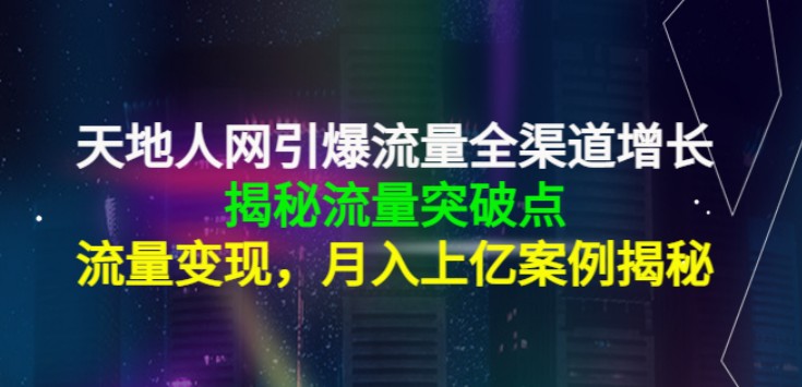 天地人网引爆流量全渠道增长，揭秘流量突破点_张琦