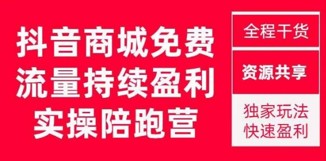 抖音商城搜索持续盈利陪跑成长营，抖音商城搜索从0-1、从1到10的全面解决方案