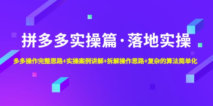 拼多多实操篇·落地实操 完整思路+实操案例+拆解操作思路+复杂的算法简单化