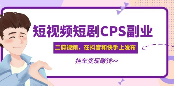 黄岛主 · 短视频短剧CPS副业项目：二剪视频在抖音和快手上发布，挂车变现