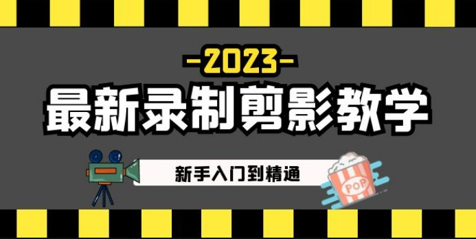 2023最新录制剪影教学课程：新手入门到精通，做短视频运营必看！