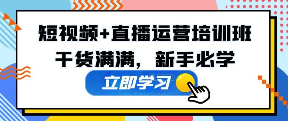 某培训全年短视频+直播运营培训班：干货满满，新手必学！