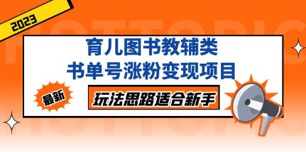 育儿图书教辅类书单号涨粉变现项目，玩法思路适合新手，无私分享给你！