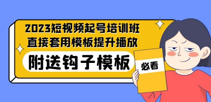 2023最新短视频起号培训班：直接套用模板提升播放，附送钩子模板-31节课