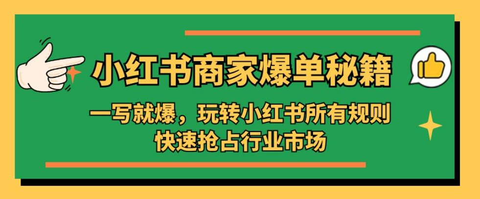 小红书·商家爆单秘籍：一写就爆，玩转小红书所有规则，快速抢占行业市场