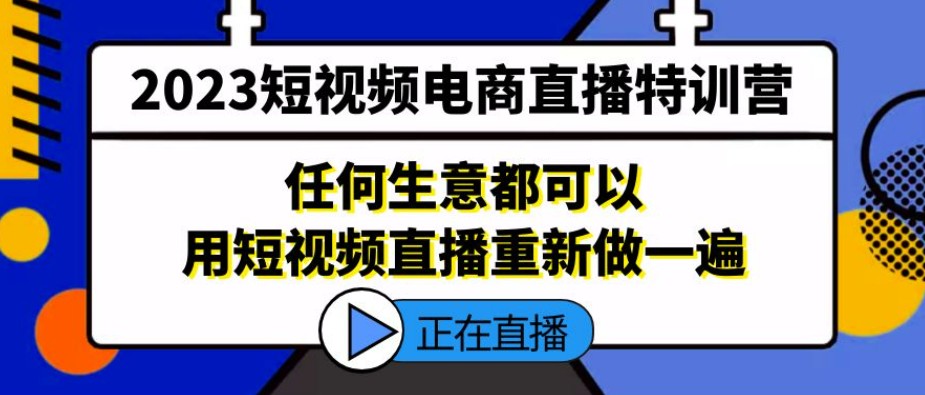 2023短视频电商直播特训营，任何生意都可以用短视频直播重新做一遍