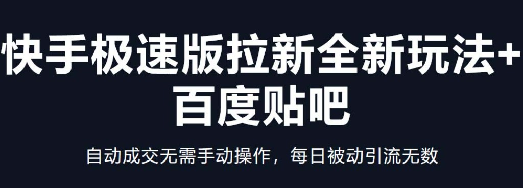 快手极速版拉新全新玩法+百度贴吧=自动成交无需手动操作，每日被动引流无数