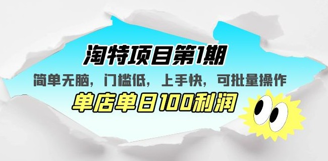 淘特项目第1期，简单无脑，门槛低，上手快，单店单日100利润 可批量操作