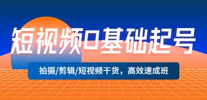 短视频0基础起号，拍摄/剪辑/短视频干货，高效速成班！