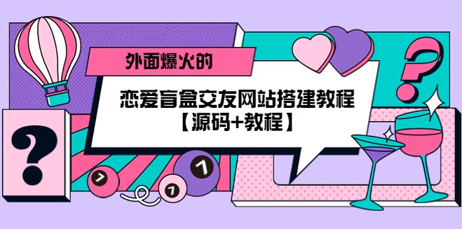 外面爆火的恋爱盲盒交友网站搭建教程【源码+教程】