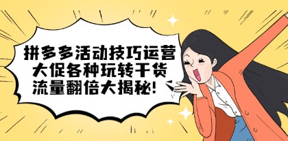 拼多多活动技巧运营：大促各种玩转干货，流量翻倍大揭秘！