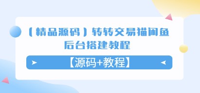 【精品源码】转转交易猫闲鱼后台搭建教程【源码+教程】