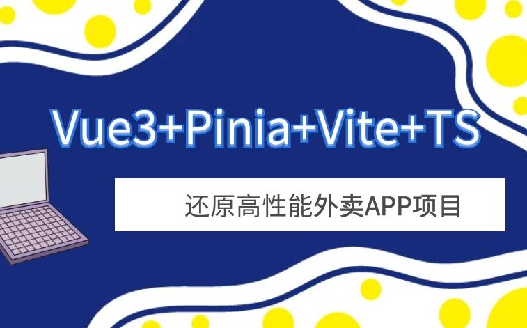 Vue3+Pinia+Vite+TS 还原高性能外卖APP项目-已补充课件